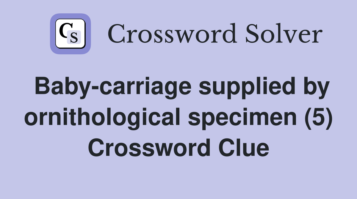 Babycarriage supplied by ornithological specimen (5) Crossword Clue